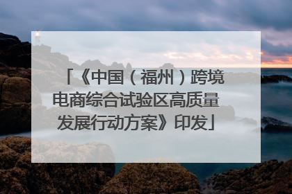 《中国（福州）跨境电商综合试验区高质量发展行动方案》印发