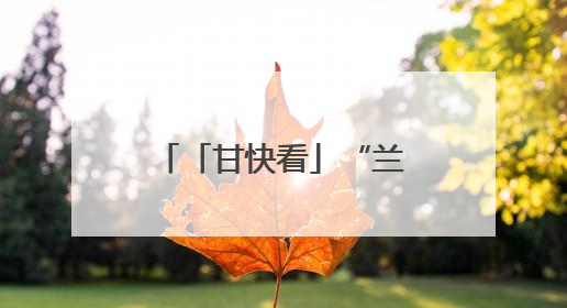 「甘快看」“兰马+文旅”，好玩好吃又好跑