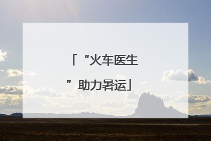 “火车医生”助力暑运