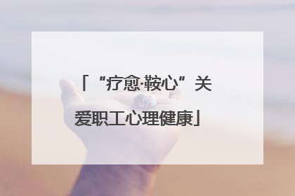 “疗愈·鞍心”关爱职工心理健康
