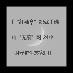 “红袖章”织就千佛山“无废”网 24小时守护生态家园