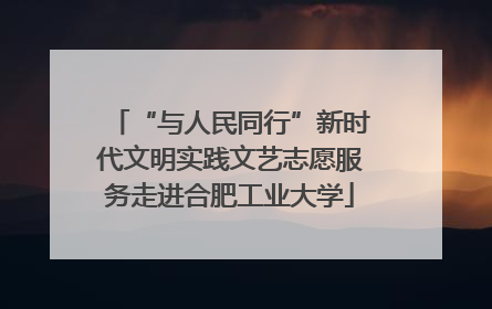 “与人民同行”新时代文明实践文艺志愿服务走进合肥工业大学