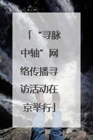 “寻脉中轴”网络传播寻访活动在京举行