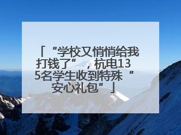 “学校又悄悄给我打钱了”，杭电135名学生收到特殊“安心礼包”