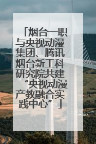 烟台一职与央视动漫集团、腾讯烟台新工科研究院共建“央视动漫产教融合实践中心”