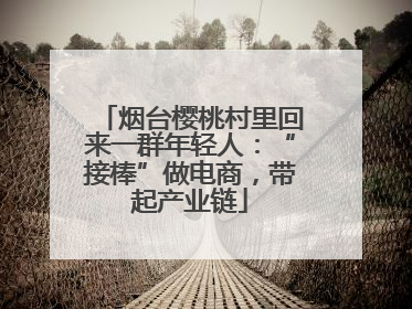 烟台樱桃村里回来一群年轻人：“接棒”做电商，带起产业链