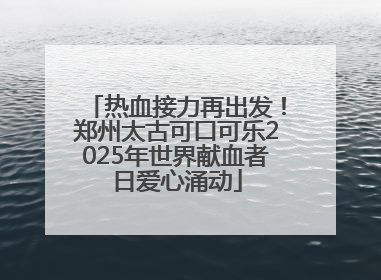 热血接力再出发！郑州太古可口可乐2025年世界献血者日爱心涌动