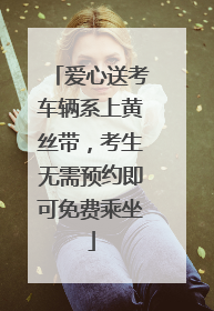 爱心送考车辆系上黄丝带，考生无需预约即可免费乘坐