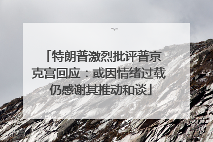 特朗普激烈批评普京 克宫回应：或因情绪过载 仍感谢其推动和谈