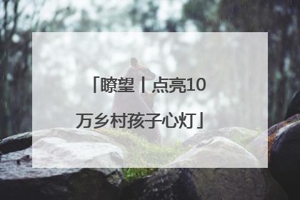 瞭望丨点亮10万乡村孩子心灯