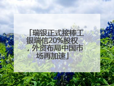 瑞银正式接棒工银瑞信20%股权，外资布局中国市场再加速