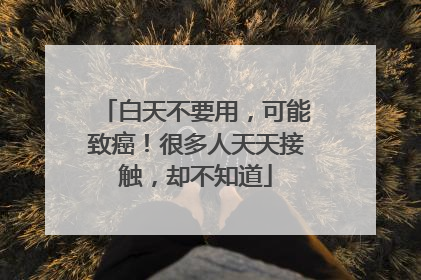 白天不要用，可能致癌！很多人天天接触，却不知道