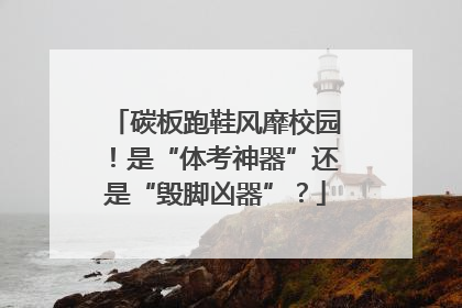 碳板跑鞋风靡校园！是“体考神器”还是“毁脚凶器”？