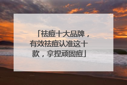 祛痘十大品牌，有效祛痘认准这十款，拿捏顽固痘