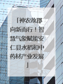 神农故郡 向新而行！智慧气象赋能安仁县水稻和中药材产业发展