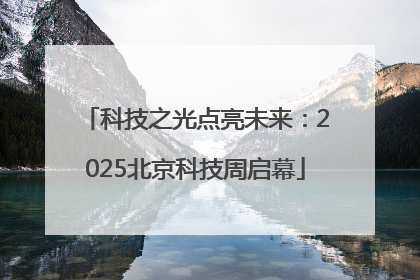 科技之光点亮未来：2025北京科技周启幕
