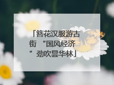 簪花汉服游古街 “国风经济”劲吹昙华林