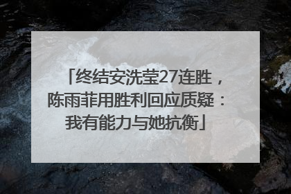 终结安洗莹27连胜，陈雨菲用胜利回应质疑：我有能力与她抗衡
