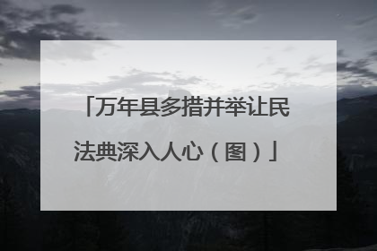 万年县多措并举让民法典深入人心（图）