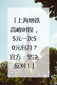 上海地铁高峰时段，5元一次50元包月？官方：坚决反对！