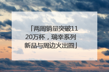 两周销量突破1120万杯，瑞幸系列新品与周边火出圈