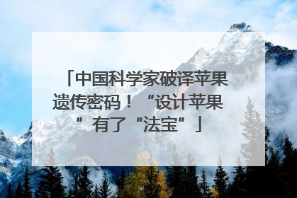 中国科学家破译苹果遗传密码！“设计苹果”有了“法宝”