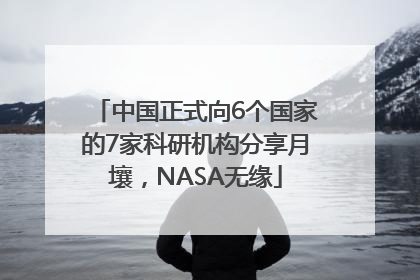 中国正式向6个国家的7家科研机构分享月壤，NASA无缘
