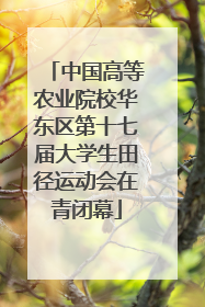 中国高等农业院校华东区第十七届大学生田径运动会在青闭幕