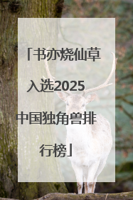 书亦烧仙草入选2025中国独角兽排行榜