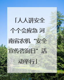 人人讲安全 个个会应急 河南省农机“安全宣传咨询日”活动举行