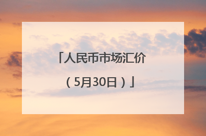 人民币市场汇价（5月30日）