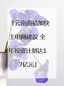云南曲靖加快主电网建设 全年投资计划达17亿元