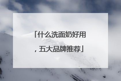 什么洗面奶好用，五大品牌推荐