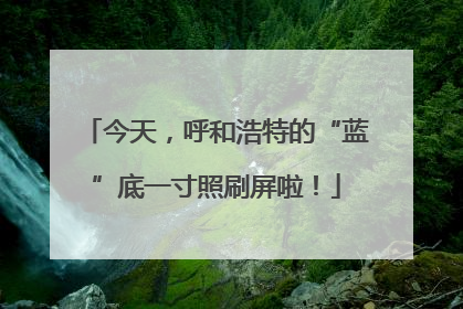 今天，呼和浩特的“蓝”底一寸照刷屏啦！