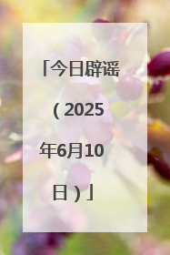 今日辟谣（2025年6月10日）