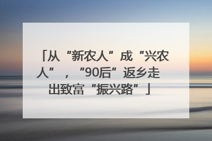 从“新农人”成“兴农人”，“90后”返乡走出致富“振兴路”