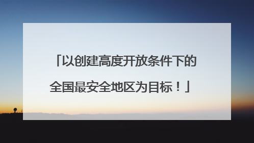以创建高度开放条件下的全国最安全地区为目标！