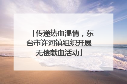 传递热血温情，东台市许河镇组织开展无偿献血活动