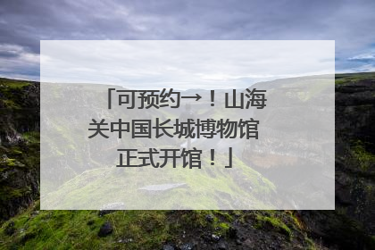 可预约→！山海关中国长城博物馆正式开馆！
