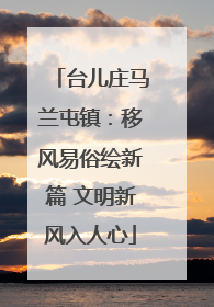 台儿庄马兰屯镇：移风易俗绘新篇 文明新风入人心