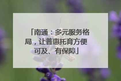 南通：多元服务格局，让普惠托育方便可及、有保障