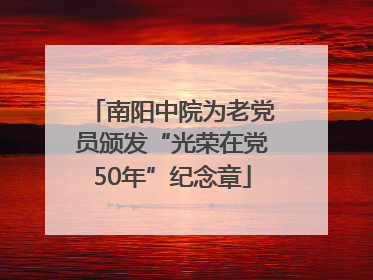 南阳中院为老党员颁发“光荣在党50年”纪念章