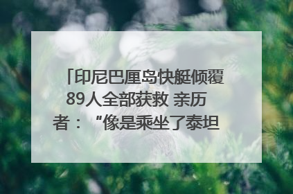 印尼巴厘岛快艇倾覆89人全部获救 亲历者：“像是乘坐了泰坦尼克号”｜封面头条