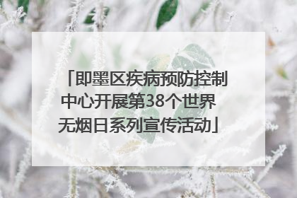即墨区疾病预防控制中心开展第38个世界无烟日系列宣传活动