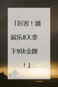 厉害！潘展乐8天拿下9块金牌！