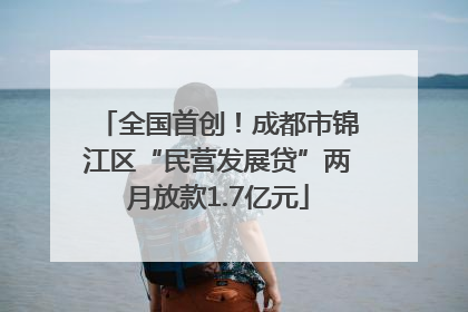 全国首创！成都市锦江区“民营发展贷”两月放款1.7亿元