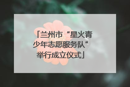 兰州市“星火青少年志愿服务队”举行成立仪式