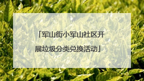 军山街小军山社区开展垃圾分类兑换活动