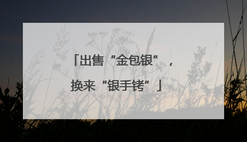 出售“金包银”，换来“银手铐”