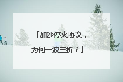 加沙停火协议，为何一波三折？